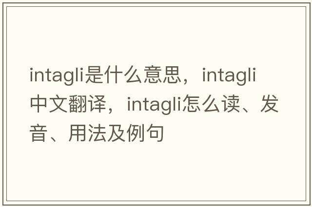 intagli是什么意思，intagli中文翻譯，intagli怎么讀、發(fā)音、用法及例句