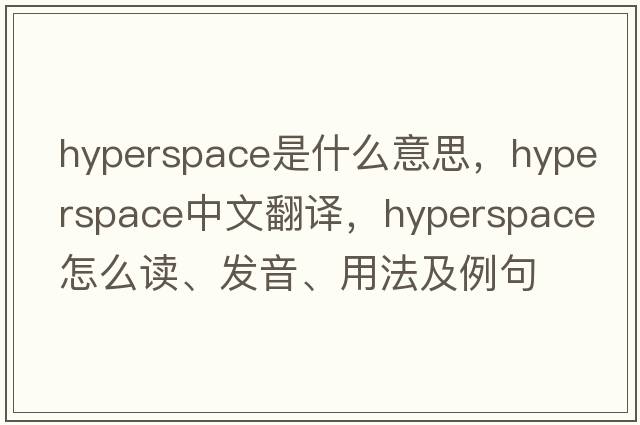 hyperspace是什么意思，hyperspace中文翻譯，hyperspace怎么讀、發(fā)音、用法及例句
