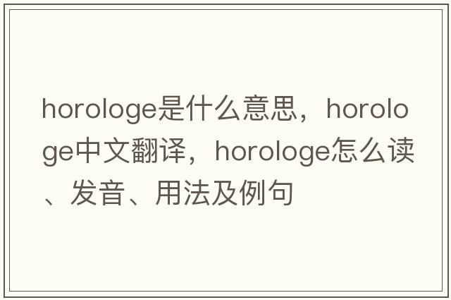 horologe是什么意思，horologe中文翻譯，horologe怎么讀、發(fā)音、用法及例句