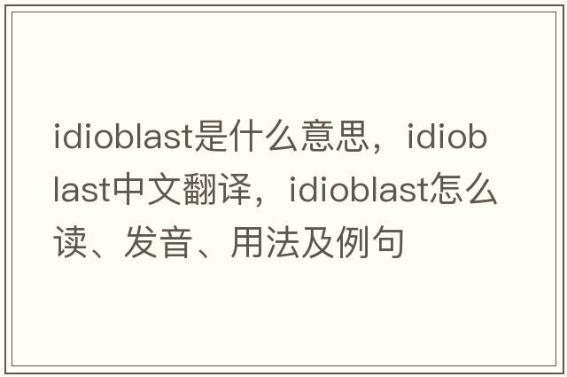 idioblast是什么意思，idioblast中文翻譯，idioblast怎么讀、發(fā)音、用法及例句