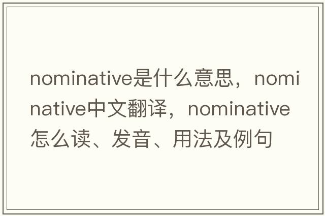 nominative是什么意思，nominative中文翻譯，nominative怎么讀、發(fā)音、用法及例句