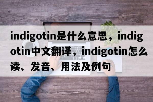 indigotin是什么意思，indigotin中文翻譯，indigotin怎么讀、發(fā)音、用法及例句