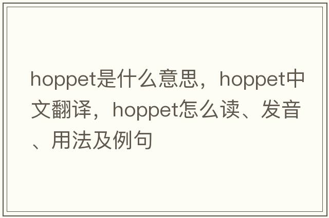 hoppet是什么意思，hoppet中文翻譯，hoppet怎么讀、發(fā)音、用法及例句