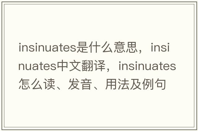 insinuates是什么意思，insinuates中文翻譯，insinuates怎么讀、發(fā)音、用法及例句