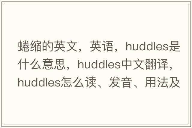 蜷縮的英文，英語(yǔ)，huddles是什么意思，huddles中文翻譯，huddles怎么讀、發(fā)音、用法及例句