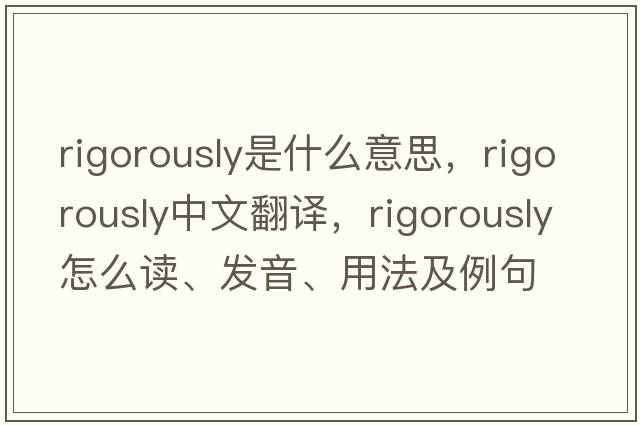 rigorously是什么意思，rigorously中文翻譯，rigorously怎么讀、發(fā)音、用法及例句
