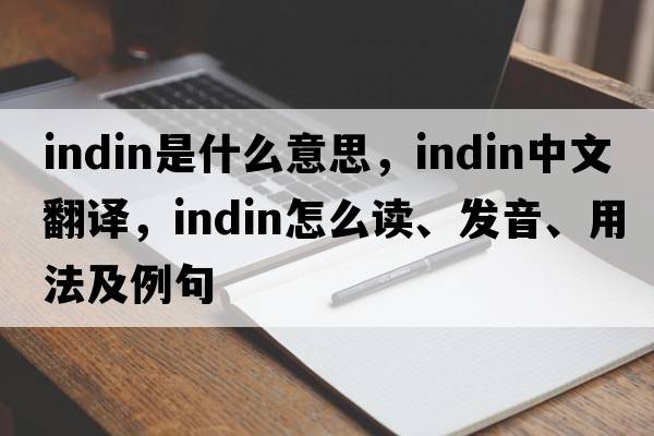 Indin是什么意思，Indin中文翻譯，Indin怎么讀、發(fā)音、用法及例句
