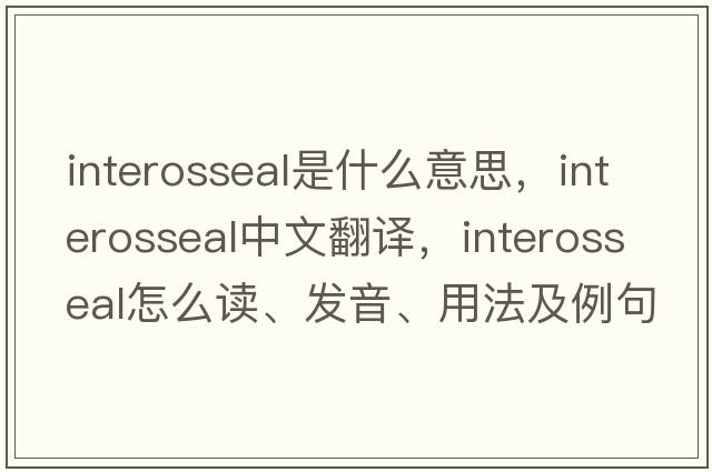 interosseal是什么意思，interosseal中文翻譯，interosseal怎么讀、發(fā)音、用法及例句