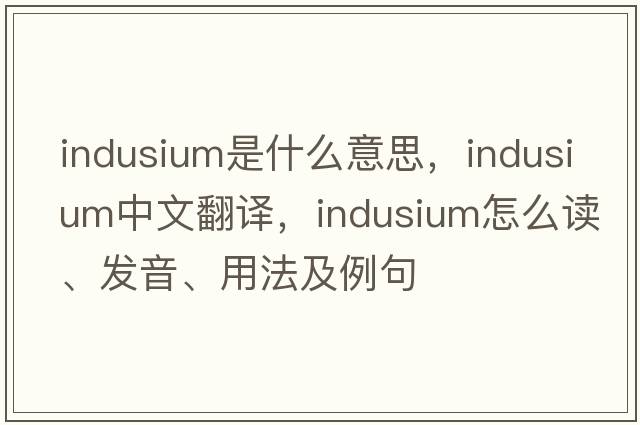indusium是什么意思，indusium中文翻譯，indusium怎么讀、發(fā)音、用法及例句