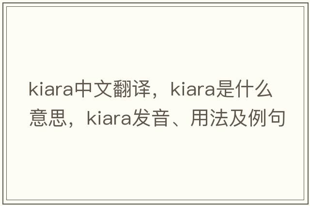 kiara中文翻譯，kiara是什么意思，kiara發(fā)音、用法及例句