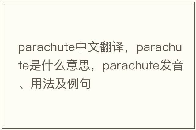 parachute中文翻譯，parachute是什么意思，parachute發(fā)音、用法及例句