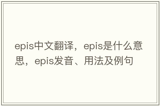 epis中文翻譯，epis是什么意思，epis發(fā)音、用法及例句