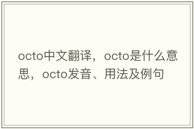 octo中文翻譯，octo是什么意思，octo發(fā)音、用法及例句