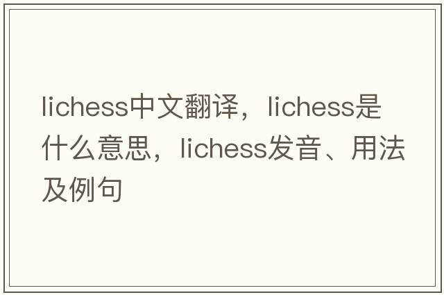lichess中文翻譯，lichess是什么意思，lichess發(fā)音、用法及例句