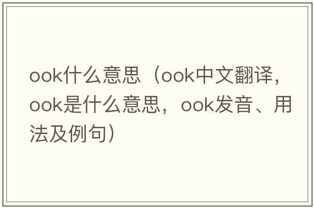 ook什么意思（OOK中文翻譯，OOK是什么意思，OOK發(fā)音、用法及例句）