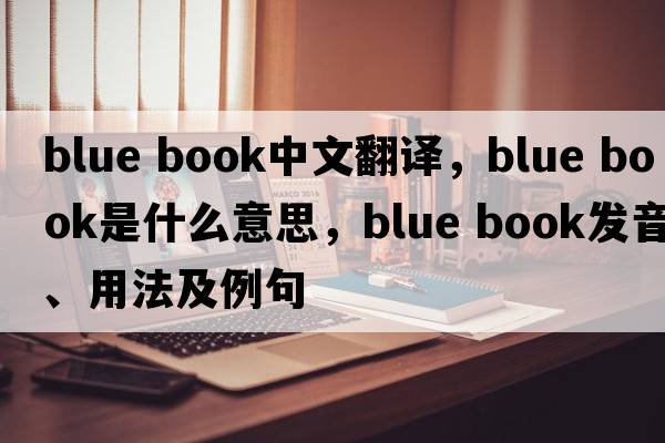 blue book中文翻譯，blue book是什么意思，blue book發(fā)音、用法及例句