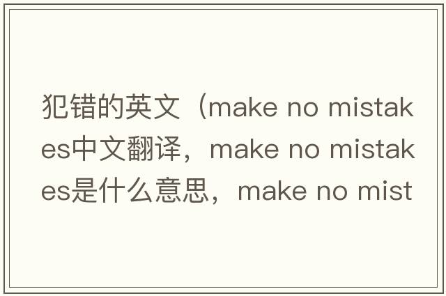 犯錯的英文（make no mistakes中文翻譯，make no mistakes是什么意思，make no mistakes發(fā)音、用法及例句）