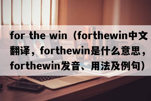 for the win（forthewin中文翻譯，forthewin是什么意思，forthewin發(fā)音、用法及例句）