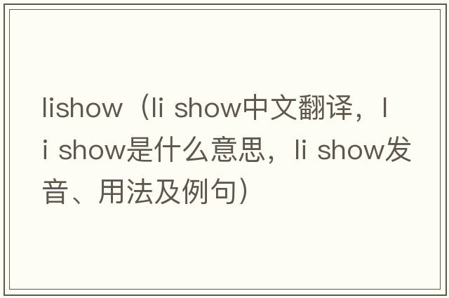 lishow（li show中文翻譯，li show是什么意思，li show發(fā)音、用法及例句）