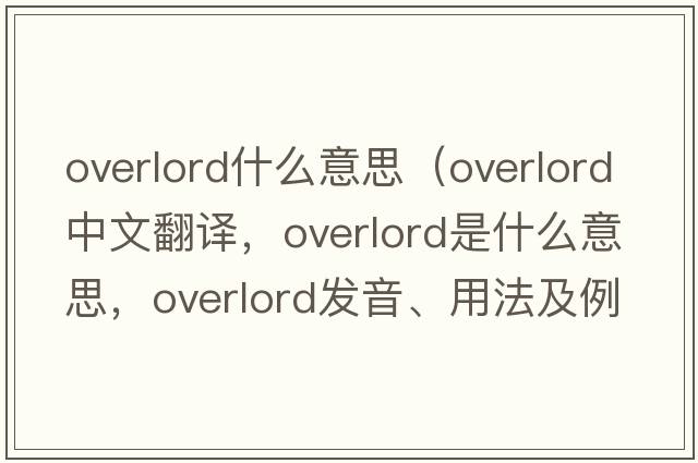 overlord什么意思（overlord中文翻譯，overlord是什么意思，overlord發(fā)音、用法及例句）
