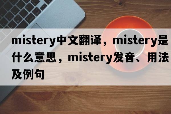 mistery中文翻譯，mistery是什么意思，mistery發(fā)音、用法及例句