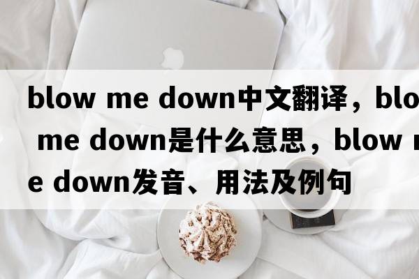 blow me down中文翻譯，blow me down是什么意思，blow me down發(fā)音、用法及例句