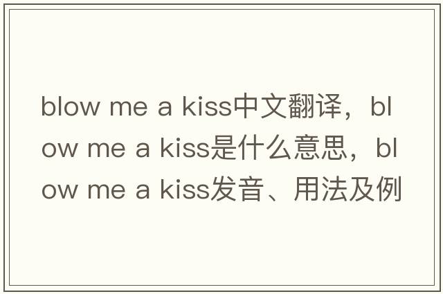 blow me a kiss中文翻譯，blow me a kiss是什么意思，blow me a kiss發(fā)音、用法及例句