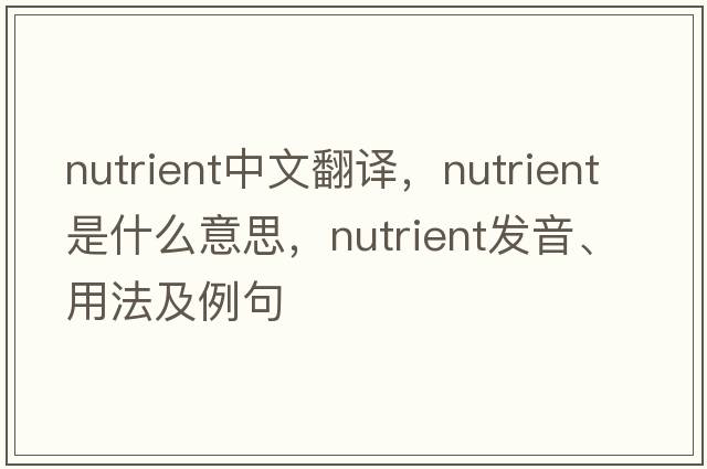 nutrient中文翻譯，nutrient是什么意思，nutrient發(fā)音、用法及例句