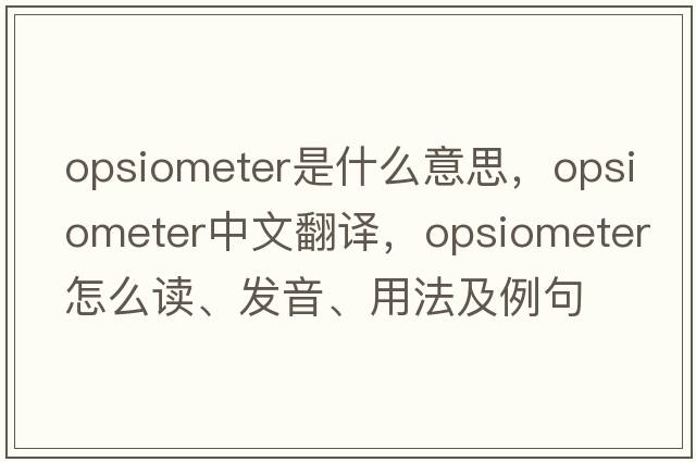 opsiometer是什么意思，opsiometer中文翻譯，opsiometer怎么讀、發(fā)音、用法及例句
