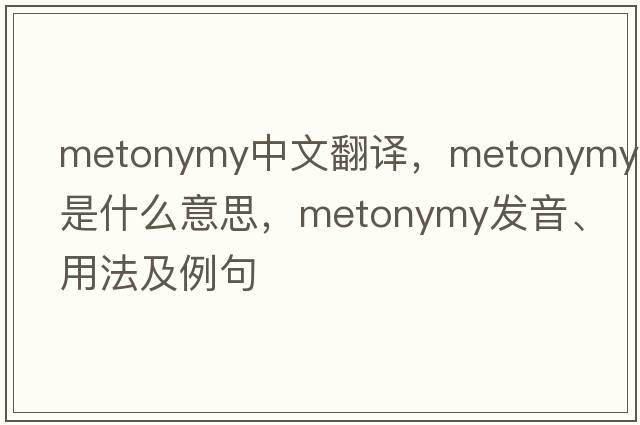 metonymy中文翻譯，metonymy是什么意思，metonymy發(fā)音、用法及例句