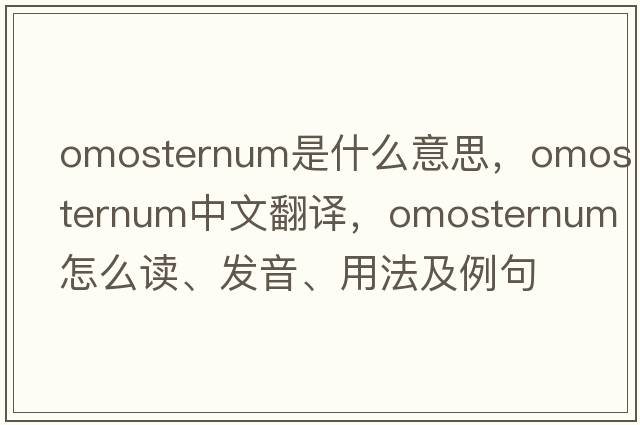 omosternum是什么意思，omosternum中文翻譯，omosternum怎么讀、發(fā)音、用法及例句