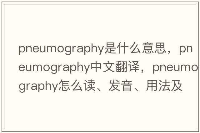 pneumography是什么意思，pneumography中文翻譯，pneumography怎么讀、發(fā)音、用法及例句