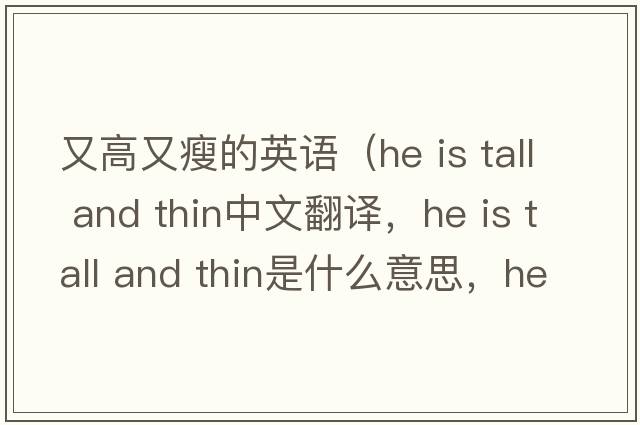 又高又瘦的英語(yǔ)（he is tall and thin中文翻譯，he is tall and thin是什么意思，he is tall and thin發(fā)音、用法及例句）