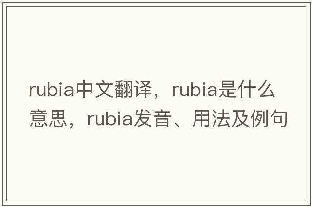 rubia中文翻譯，rubia是什么意思，rubia發(fā)音、用法及例句