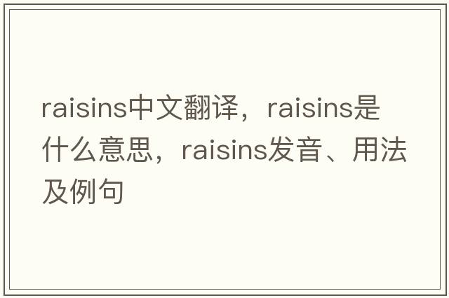 raisins中文翻譯，raisins是什么意思，raisins發(fā)音、用法及例句
