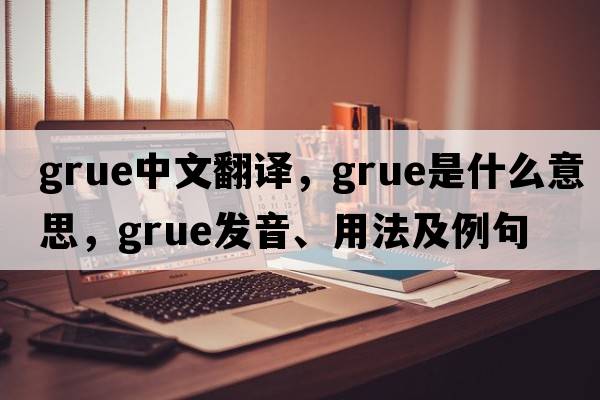 grue中文翻譯，grue是什么意思，grue發(fā)音、用法及例句