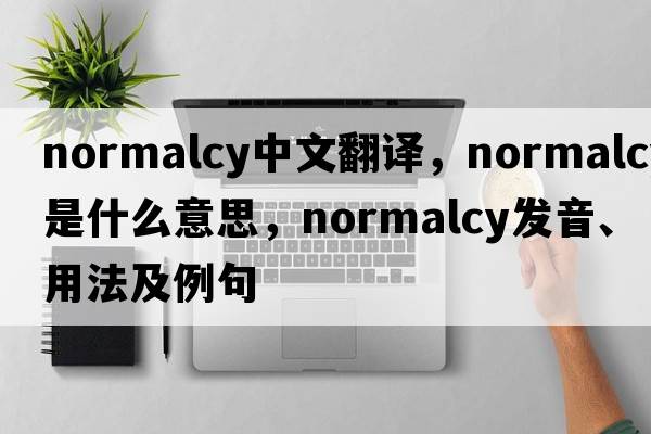normalcy中文翻譯，normalcy是什么意思，normalcy發(fā)音、用法及例句