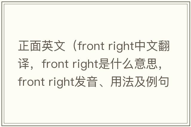 正面英文（front right中文翻譯，front right是什么意思，front right發(fā)音、用法及例句）