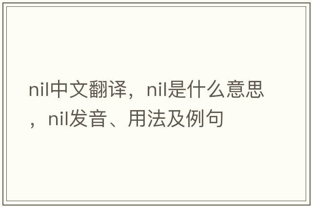 nil中文翻譯，nil是什么意思，nil發(fā)音、用法及例句