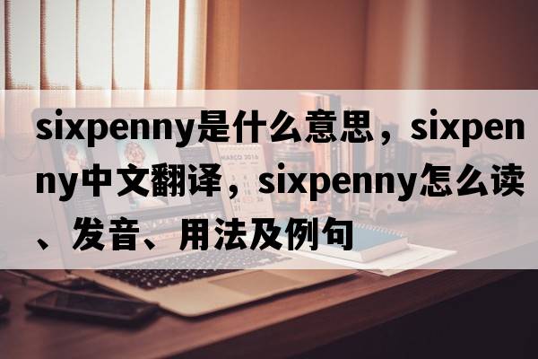 sixpenny是什么意思，sixpenny中文翻譯，sixpenny怎么讀、發(fā)音、用法及例句