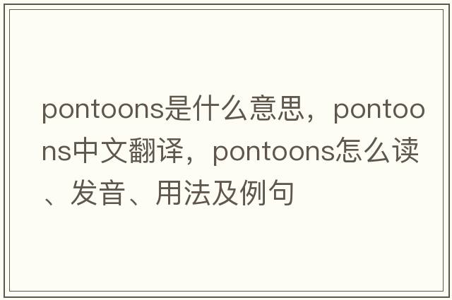 pontoons是什么意思，pontoons中文翻譯，pontoons怎么讀、發(fā)音、用法及例句