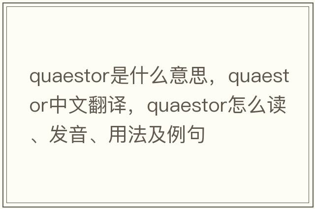 quaestor是什么意思，quaestor中文翻譯，quaestor怎么讀、發(fā)音、用法及例句
