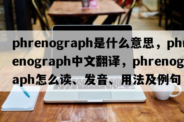 phrenograph是什么意思，phrenograph中文翻譯，phrenograph怎么讀、發(fā)音、用法及例句