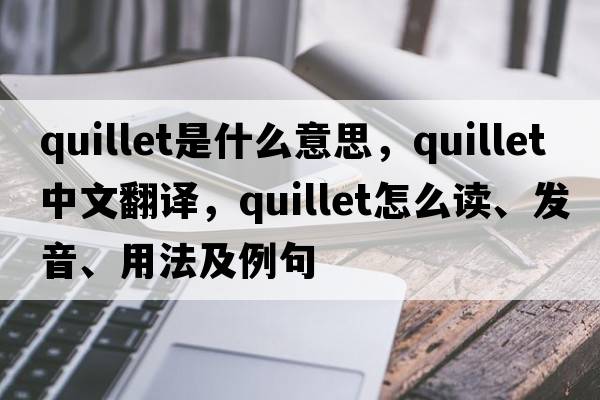 quillet是什么意思，quillet中文翻譯，quillet怎么讀、發(fā)音、用法及例句