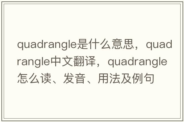 quadrangle是什么意思，quadrangle中文翻譯，quadrangle怎么讀、發(fā)音、用法及例句