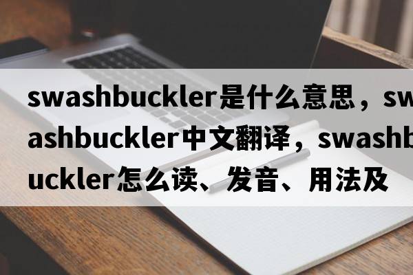 swashbuckler是什么意思，swashbuckler中文翻譯，swashbuckler怎么讀、發(fā)音、用法及例句