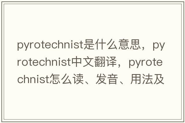 pyrotechnist是什么意思，pyrotechnist中文翻譯，pyrotechnist怎么讀、發(fā)音、用法及例句