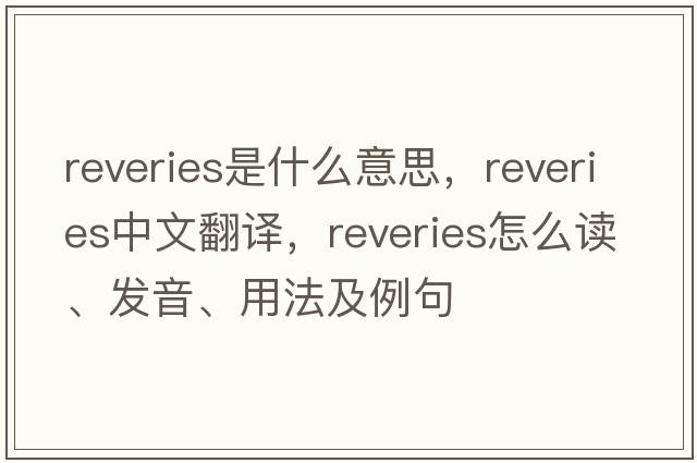 reveries是什么意思，reveries中文翻譯，reveries怎么讀、發(fā)音、用法及例句