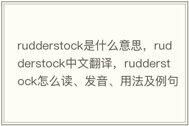 rudderstock是什么意思，rudderstock中文翻譯，rudderstock怎么讀、發(fā)音、用法及例句