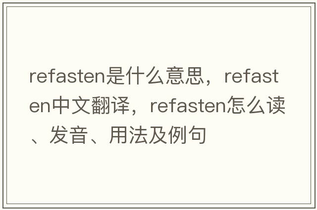 refasten是什么意思，refasten中文翻譯，refasten怎么讀、發(fā)音、用法及例句